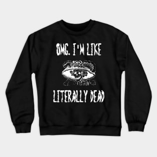 OMG I'm Like Literally Dead Crewneck Sweatshirt